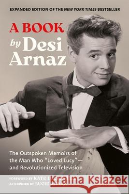A Book (Expanded Edition): The Outspoken Memoirs of the Man Who “Loved Lucy”—and Revolutionized Television (Exclusive New Material with Commentary by Lucie Arnaz) Desi, Jr Arnaz 9798894141992 Running Press,U.S. - książka