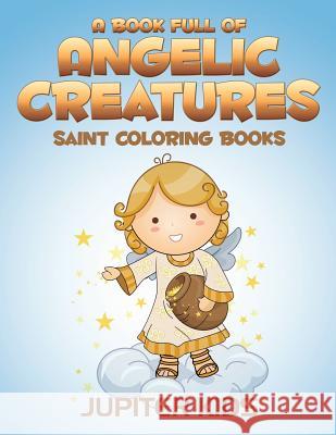 A Book Full Of Angelic Creatures: Saint Coloring Books Jupiter Kids 9781683051022 Jupiter Kids - książka