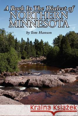 A Book In The Dialect of Northern Minnesota Tom Hanson 9781425977320 Authorhouse - książka