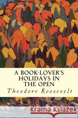 A Book-Lover's Holidays in the Open Theodore Roosevelt 9781507540473 Createspace - książka