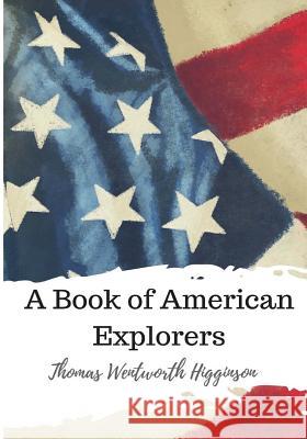 A Book of American Explorers Thomas Wentworth Higginson 9781986728249 Createspace Independent Publishing Platform - książka