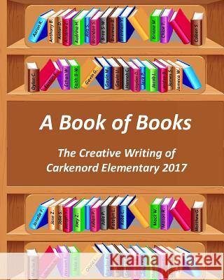 A Book of Books: The Creative Writing of Carkenord Elementary 2017 Diana Kathryn Plopa 9781628281859 Grey Wolfe Publishing, LLC - książka