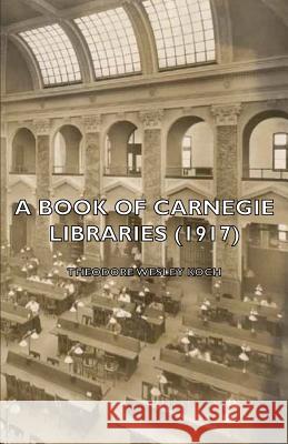 A Book Of Carnegie Libraries (1917) Theodore Wesley Koch 9781406755558 Read Books - książka