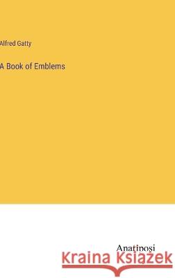 A Book of Emblems Alfred Gatty   9783382166137 Anatiposi Verlag - książka