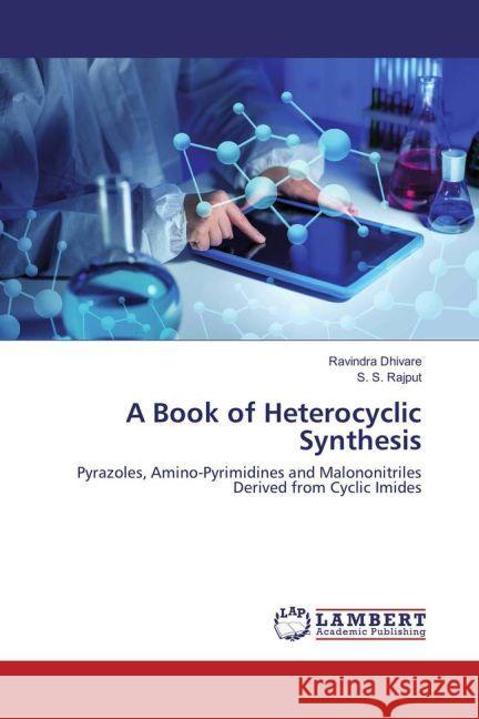 A Book of Heterocyclic Synthesis : Pyrazoles, Amino-Pyrimidines and Malononitriles Derived from Cyclic Imides Dhivare, Ravindra; Rajput, S. S. 9783330074767 LAP Lambert Academic Publishing - książka