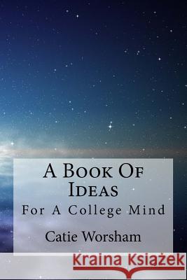 A Book Of Ideas For A College Mind Worsham, Catie 9781543011968 Createspace Independent Publishing Platform - książka