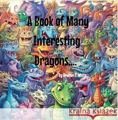 A Book of Many Interesting Dragons.... Newton White   9781916656123 Little WooWoo Publishing - książka