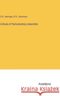 A Book of Parliamentary Anecdote G H Jennings W S Johnstone  9783382190859 Anatiposi Verlag - książka