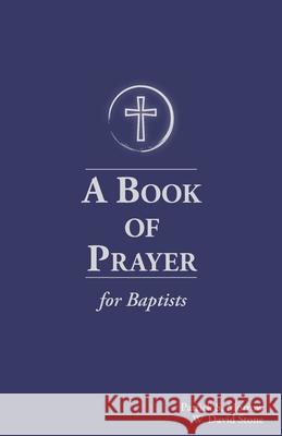 A Book of Prayer for Baptists: With Resources for Ministry in the Church William David Stone Patrick Scott Morrow 9781734960709 Prayer Book Baptists LLC - książka