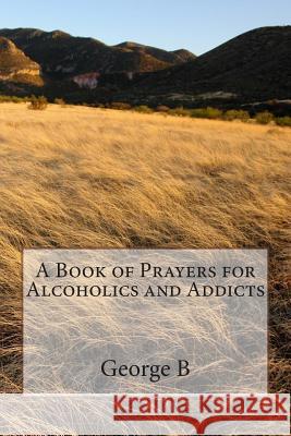 A Book of Prayers for Alcoholics and Addicts George B 9781499299663 Createspace - książka