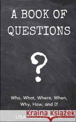 A Book of Questions: Who, What, Where, When, Why, How, and If Lisa Rusczyk 9781983088247 Independently Published - książka