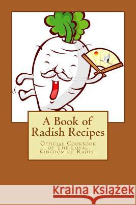 A Book of Radish Recipes: Official Cookbook of The Loyal Kingdom of Radish Mealing, Ronald W. 9781466207653 Createspace - książka