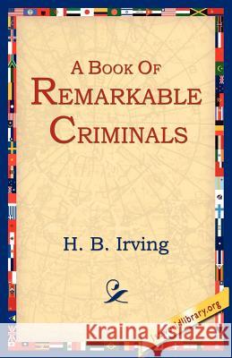 A Book of Remarkable Criminals H. B. Irving 9781595400277 1st World Library - książka