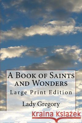 A Book of Saints and Wonders: Large Print Edition Lady Gregory 9781973893776 Createspace Independent Publishing Platform - książka