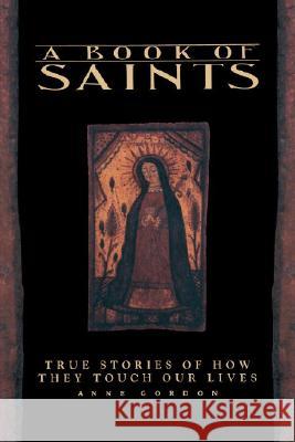 A Book of Saints: True Stories of How They Touch Our Lives Gordon, Anne 9780553372724 Bantam Books - książka