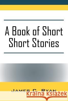 A Book of Short Short Stories: Autobiography of the Author Ryan, James C. 9781977250711 Outskirts Press - książka