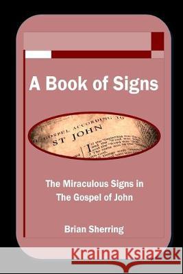 A Book of Signs: The Miraculous Signs in the Book of John Brian Sherring 9781783645640 Open Bible Trust - książka