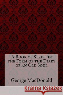 A Book of Strife in the Form of the Diary of an Old Soul George MacDonald George MacDonald Paula Benitez 9781548259518 Createspace Independent Publishing Platform - książka