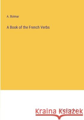 A Book of the French Verbs A Bolmar   9783382164461 Anatiposi Verlag - książka