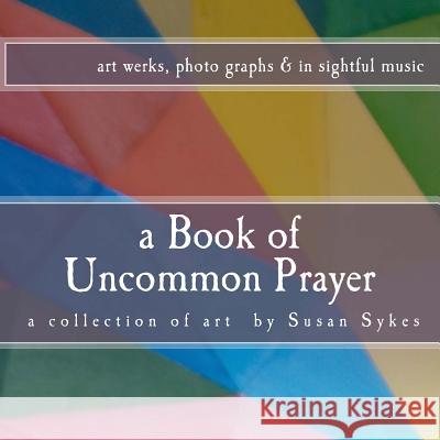 A Book of Uncommon Prayer Susan Sykes 9781495903588 Createspace - książka