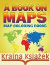 A Book On Maps: Map Coloring Books Jupiter Kids 9781683051039 Jupiter Kids