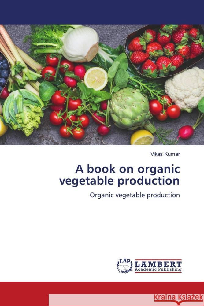 A book on organic vegetable production Kumar, Vikas 9786206784746 LAP Lambert Academic Publishing - książka