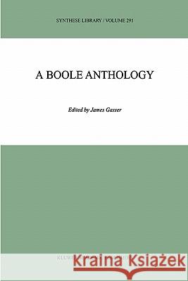 A Boole Anthology: Recent and Classical Studies in the Logic of George Boole Gasser, James 9780792363804 Kluwer Academic Publishers - książka