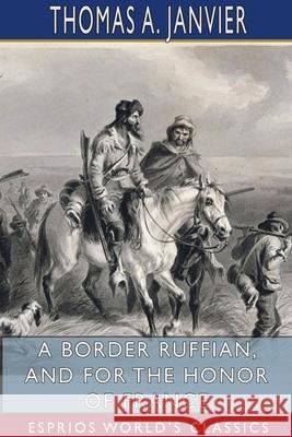 A Border Ruffian, and For the Honor of France (Esprios Classics) Thomas A. Janvier 9781034005612 Blurb - książka