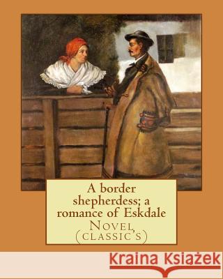 A border shepherdess; a romance of Eskdale. By: Amelia E. Barr: Novel (classic's) Barr, Amelia E. 9781978374157 Createspace Independent Publishing Platform - książka