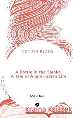 A Bottle in the Smoke A Tale of Anglo-Indian Life Milne Rae 9781648922985 Notion Press - książka