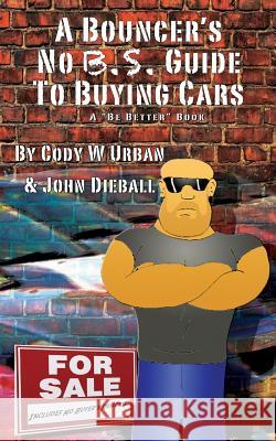 A Bouncer's No B.S. Guide to Buying Cars Cody W. Urban John Dieball 9781493756827 Createspace - książka