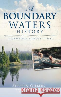 A Boundary Waters History: Canoeing Across Time Stephen Wilbers Bill Hansen 9781540224347 History Press Library Editions - książka