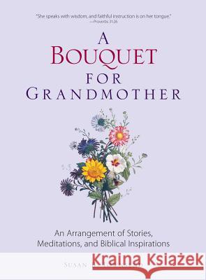 A Bouquet for Grandmother: An Arrangement of Stories, Meditations, and Biblical Inspirations Townsend, Susan B. 9781598691504 Adams Media Corporation - książka