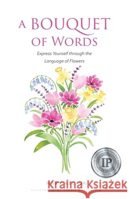 A Bouquet of Words: Express Yourself through the Language of Flowers Mary Kelava 9781738023004 Mary Kelava - książka