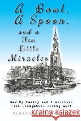 A Bowl, A Spoon, and a Few Little Miracles: How My Family and I Survived Nazi Occupation During WWII Gibson, Marley 9781533244178 Createspace Independent Publishing Platform - książka