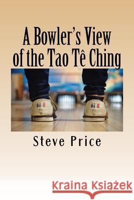 A Bowler's View of the Tao Te Ching Steve Price 9781534614826 Createspace Independent Publishing Platform - książka