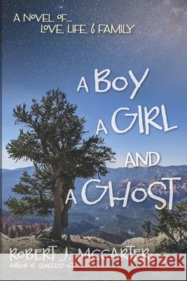 A Boy, a Girl, and a Ghost: A Novel of... Love, Life, & Family Robert J. McCarter 9781941153239 Little Hummingbird Publishing - książka