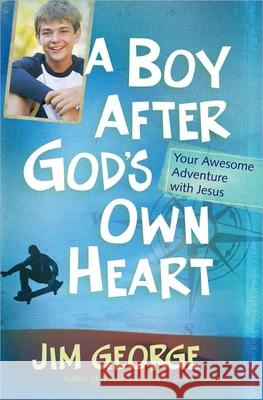 A Boy After God's Own Heart: Your Awesome Adventure with Jesus Jim George 9780736945028 Harvest House Publishers - książka