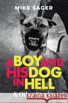 A Boy and His Dog in Hell: And Other True Stories Mike Sager 9781950154272 Sager Group LLC - książka