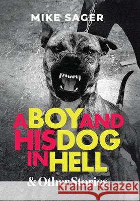 A Boy and His Dog in Hell: And Other True Stories Mike Sager 9781950154371 Sager Group LLC - książka