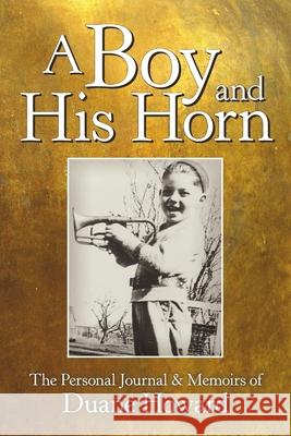 A Boy and His Horn: The Personal Journal & Memoirs of Duane Howard 9781483496207 Lulu Publishing Services - książka