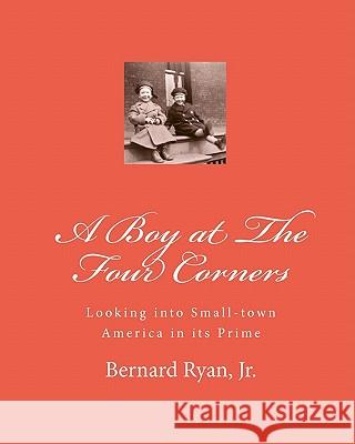 A Boy At The Four Corners: Looking Into Small-Town America In Its Prime Ryan Jr, Bernard 9781441426574 Createspace - książka