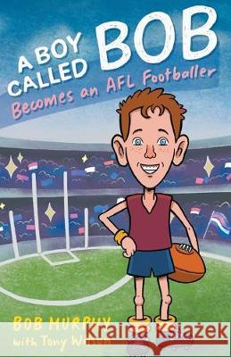 A Boy Called Bob: Becomes an AFL footballer Bob Murphy Tony Wilson 9781760641429 Piccolo Nero - książka