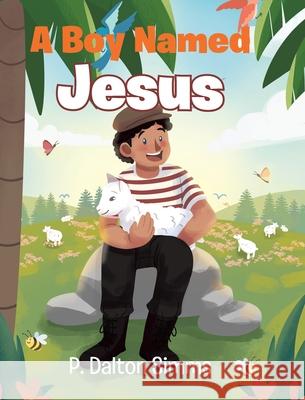 A Boy Named Jesus P. Dalton-Simms 9781098071585 Christian Faith Publishing, Inc - książka