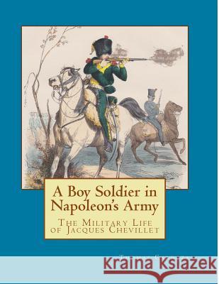 A Boy Soldier in Napoleon's Army: The Military Life of Jacques Chevillet Thomas Cardoza 9781979883627 Createspace Independent Publishing Platform - książka