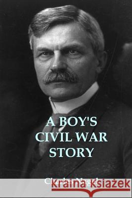 A Boy's Civil War Story: Annotated and Illustrated Edition Charles Nagel Stephen A. Engelkin 9781547069101 Createspace Independent Publishing Platform - książka