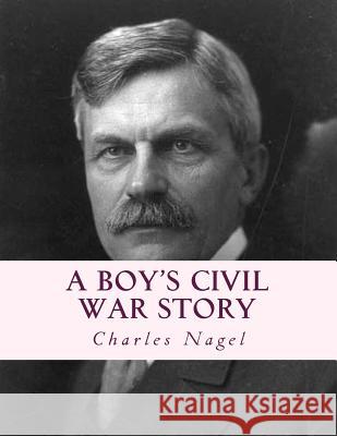 A Boy's Civil War Story: Annotated and with Color Illustrations Charles Nagel Stephen A. Engelkin 9781547299751 Createspace Independent Publishing Platform - książka