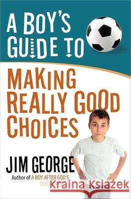 A Boy's Guide to Making Really Good Choices Jim George 9780736955188 Harvest House Publishers - książka