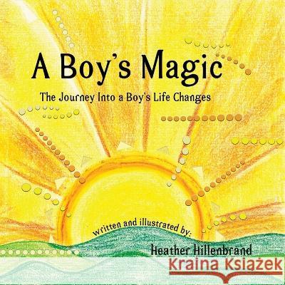 A Boy's Magic: The Journey Into A Boy's Life Changes Heather Hillenbrand 9781732868847 Twoowls Arts and Wisdom LLC - książka