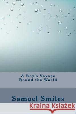 A Boy's Voyage Round the World Samuel, Jr. Smiles 9781533479310 Createspace Independent Publishing Platform - książka